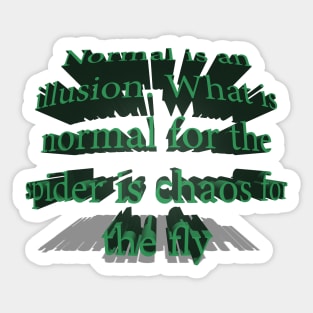 Normal is an illusion. What is normal for the spider is chaos for the fly Sticker